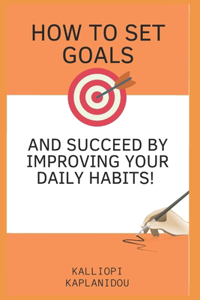 How to set goals and succeed by improving your daily habits