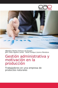 Gestión administrativa y motivación en la producción