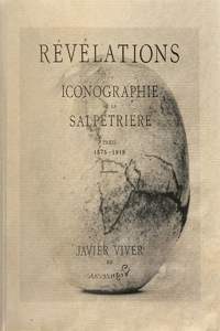 Revelations: Iconography of the SalpÃ¨triÃ¨re: Paris 1875-1918