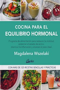 Cocina para el equilibrio hormonal: Programa de alimentacion para restaurar la vitalidad, potenciar el estado de animo, disminuir la inflamacion y restaurar el peso ideal