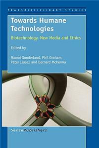 Towards Humane Technologies: Biotechnology, New Media and Ethics: Biotechnology, New Media and Ethics