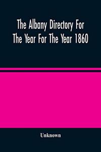 The Albany Directory For The Year For The Year 1860
