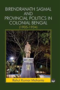 Birendranath Sasmal And Provincial Politics In Colonial Bengal