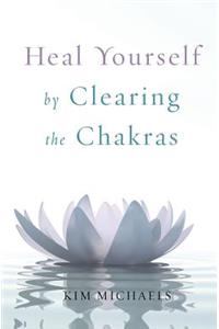Heal Yourself by Clearing the Chakras