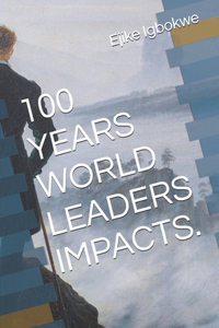 100 Years World Leaders Impacts.