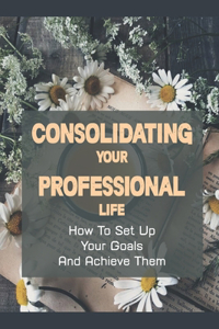 Consolidating Your Professional Life
