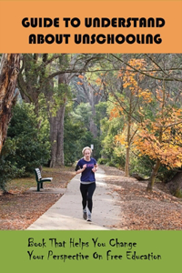 Guide To Understand About Unschooling