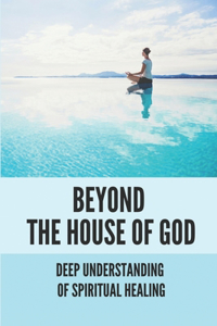 Beyond The House Of God