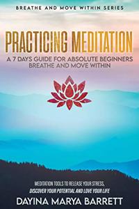Practicing Meditation- A 7 Days Guide for Absolute Beginners - Breathe and Move Within