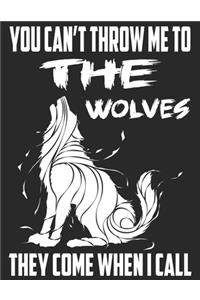 You Can't Throw Me To The Wolves They Come When I call