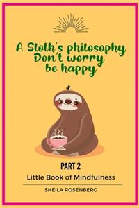A Sloth's philosophy, Don't worry be happy