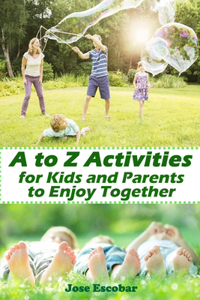 A to Z Activities for Kids and Parents to Enjoy Together