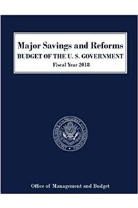 Major Savings and Reforms Budget of the U. S. Government Fiscal Year 2018