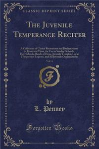 The Juvenile Temperance Reciter, Vol. 4: A Collection of Choice Recitations and Declamations in Prose and Verse, for Use in Sunday-Schools, Day-Schools, Bands of Hope, Juvenile Temples, Loyal Temperance Legions, and All Juvenile Organizations