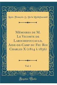 Mémoires de M. Le Vicomte de Larochefoucauld, Aide-de-Camp du Feu Roi Charles X (1814 à 1836), Vol. 1 (Classic Reprint)