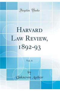 Harvard Law Review, 1892-93, Vol. 6 (Classic Reprint)