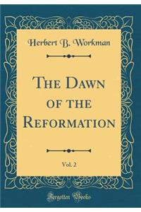 The Dawn of the Reformation, Vol. 2 (Classic Reprint)