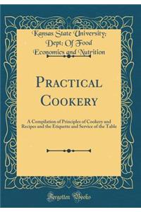 Practical Cookery: A Compilation of Principles of Cookery and Recipes and the Etiquette and Service of the Table (Classic Reprint)