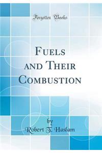 Fuels and Their Combustion (Classic Reprint)