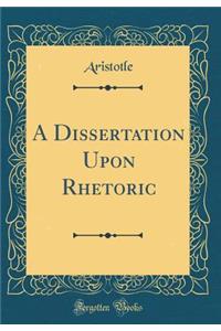A Dissertation Upon Rhetoric (Classic Reprint)