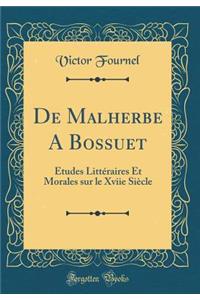 de Malherbe a Bossuet: Etudes Littï¿½raires Et Morales Sur Le Xviie Siï¿½cle (Classic Reprint)