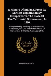 A History Of Indiana, From Its Earliest Exploration By Europeans To The Close Of The Territorial Government, In 1816