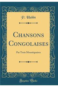 Chansons Congolaises: Par Trois Moustiquaires (Classic Reprint)