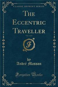 The Eccentric Traveller, Vol. 1 of 4 (Classic Reprint)