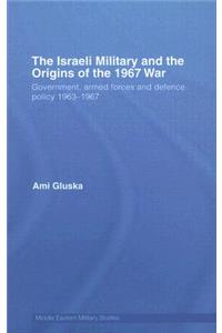 The Israeli Military and the Origins of the 1967 War