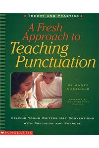 A A Fresh Approach to Teaching Punctuation: Helping Young Writers Use Conventions with Precision and Purpose: Helping Young Writers Use Conventions With Precision and Purpose