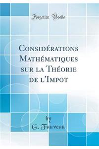 ConsidÃ©rations MathÃ©matiques Sur La ThÃ©orie de l'Impot (Classic Reprint)