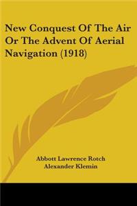 New Conquest Of The Air Or The Advent Of Aerial Navigation (1918)