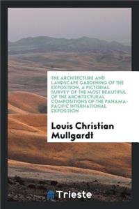 The Architecture and Landscape Gardening of the Exposition, a Pictorial Survey of the Most Beautiful of the Architectural Compositions of the Panama-Pacific International Exposition;