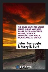 The Riverside Literature Series. Birds and Bees, Sharp Eyes and Other Papers, with an Introduction and a Biographical Sketch