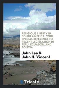Religious Liberty in South America, with Special Reference to Recent Legislation in Peru, Ecuador, and Bolivia