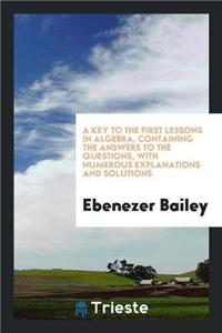 Key to the First Lessons in Algebra, Containing the Answers to the Questions, with Numerous Explanations and Solutions