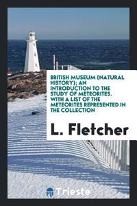 British Museum (Natural History); An Introduction to the Study of Meteorites. with a List of the Meteorites Represented in the Collection