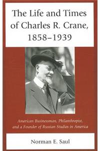 Life and Times of Charles R. Crane, 1858-1939