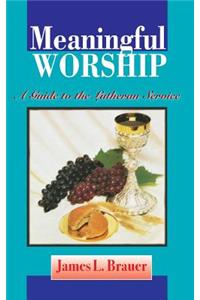 Meaningful Worship, A Guide to the Lutheran Service