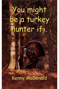 You Might Be a Turkey Hunter If...