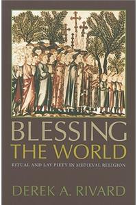 Blessing the World: Ritual and Lay Piety in Medieval Religion
