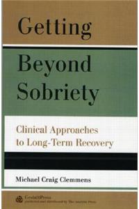Getting Beyond Sobriety: Clinical Approaches to Long-Term Recovery