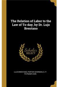 The Relation of Labor to the Law of To-day, by Dr. Lujo Brentano