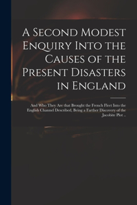 A Second Modest Enquiry Into the Causes of the Present Disasters in England
