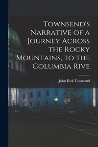 Townsend's Narrative of a Journey Across the Rocky Mountains, to the Columbia Rive