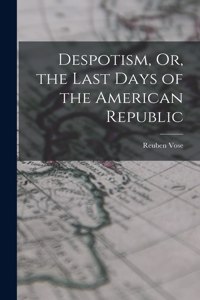 Despotism, Or, the Last Days of the American Republic
