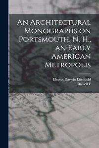 Architectural Monographs on Portsmouth, N. H., an Early American Metropolis