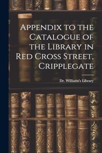 Appendix to the Catalogue of the Library in Red Cross Street, Cripplegate