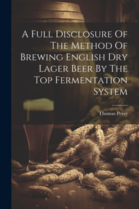 Full Disclosure Of The Method Of Brewing English Dry Lager Beer By The Top Fermentation System