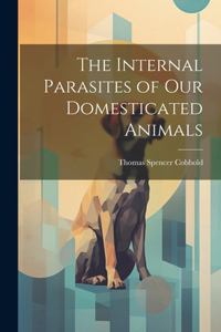 Internal Parasites of Our Domesticated Animals